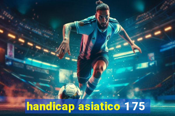 handicap asiatico 1 75